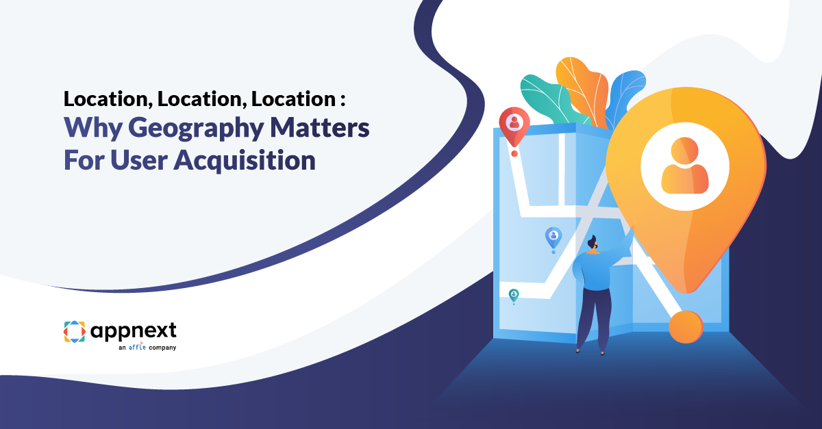 Location, Location, Location: Why Geography Matters For User Acquisition